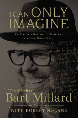 I Can Only Imagine: A Memoir by Bart Millard