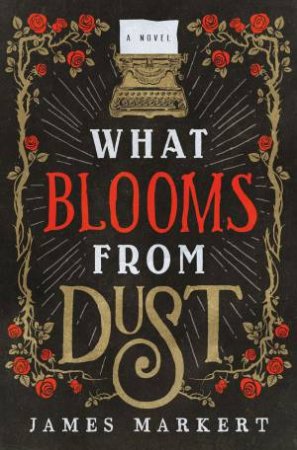 What Blooms From Dust by James Markert