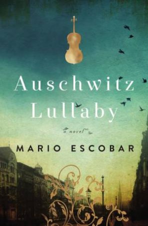 Auschwitz Lullaby: A Novel by Mario Escobar