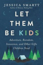 Let Them Be Kids Adventure Boredom Innocence And Other Gifts Children Need