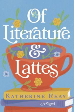 Of Literature And Lattes by Katherine Reay