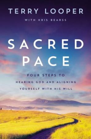 Sacred Pace: Four Steps To Hearing God And Aligning Yourself With His Will by Terry Looper