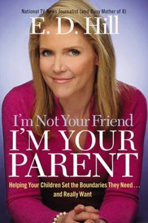 Im Not Your Friend Im Your Parent by E D Hill