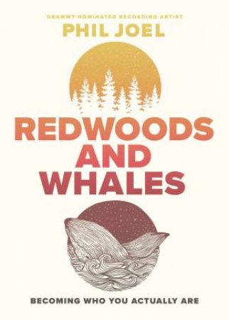 Redwoods And Whales: Becoming Who You Actually Are by Phil Joel