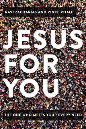 Jesus For You: The One Who Meets Your Every Need by Vince Vitale & Ravi Zacharias