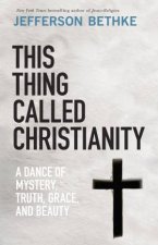 This Thing Called Christianity A Dance of Mystery Grace and Beauty