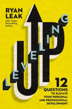 Leveling Up: 12 Questions To Elevate Your Personal And Professional Development by Ryan Leak