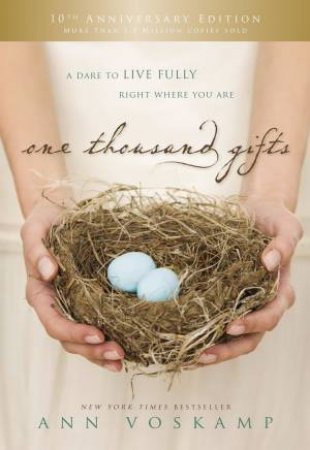 One Thousand Gifts 10th Anniversary Edition: A Dare To Live Fully Right Where You Are by Ann Voskamp