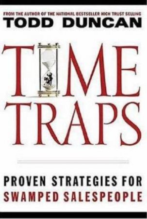 Time Traps: Proven Strategies For Swamped Salespeople by Todd Duncan