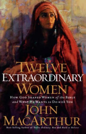 Twelve Extraordinary Women by John Macarthur