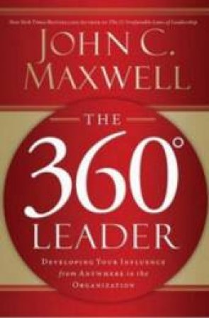 360 Degree Leader: Developing Your Influence From Anywhere in The Organisation by John C Maxwell