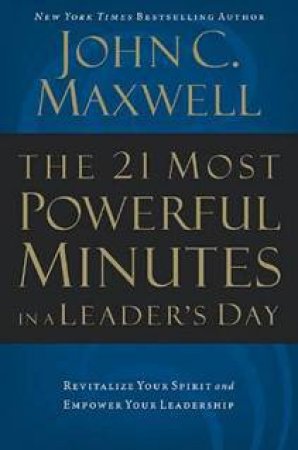 21 Most Powerful Minutes In A Leader's Day by John C Maxwell