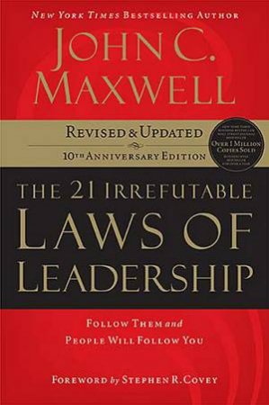 21 Irrefutable Laws Of Leadership: Follow Them and People Will Follow You by John C Maxwell