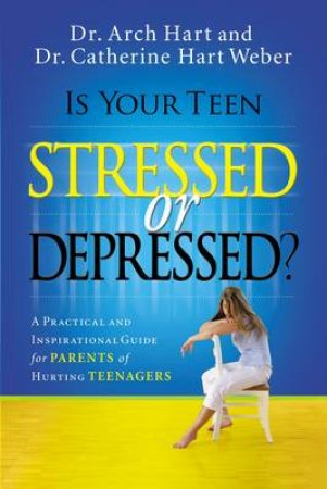 Is Your Teen Stressed or Depressed by Archibald Hart & Catherine Hart Weber