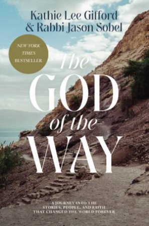 The God of the Way: A Journey into the Stories, People, and Faith That Changed the World Forever by Kathie Lee Gifford