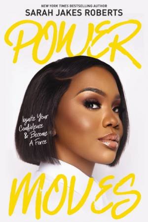 Power Moves: Ignite Your Confidence And Become A Force by Sarah Jakes Roberts