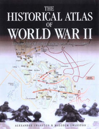 Historical Atlas of World War II by Alexander Swanston