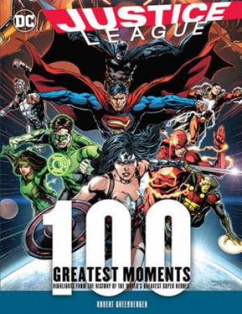 100 Greatest Moments Of Justice League by Robert Greenberger