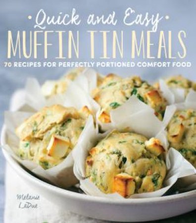 Quick And Easy Muffin Tin Meals by Melanie LaDue