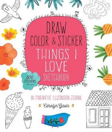 Things I Love Sketchbook (Draw, Color, And Sticker) by Carolyn Gavin