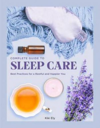 The Complete Guide to Sleep Care by Kiki Ely