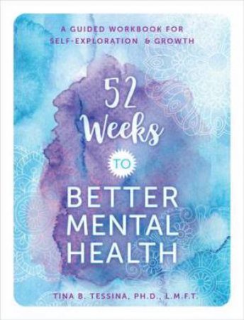 52 Weeks To Better Mental Health by Tina B. Tessina