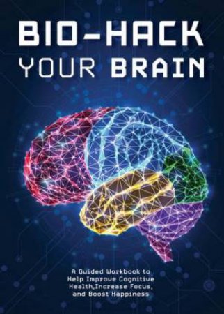 Bio-Hack Your Brain by Various