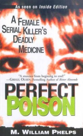 Perfect Poison: A Female Serial Killer's Deadly Medicine by M William Phelps