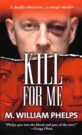 Kill For Me by M William Phelps