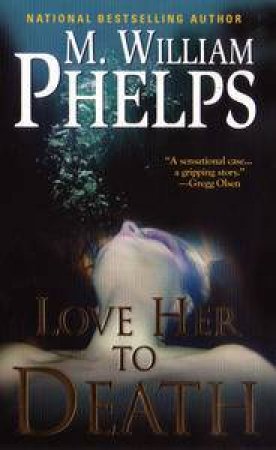 Love Me to Death by M William Phelps