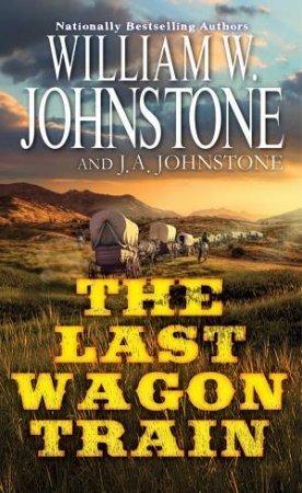 The Last Wagon Train by J.A. Johnstone & William W. Johnstone