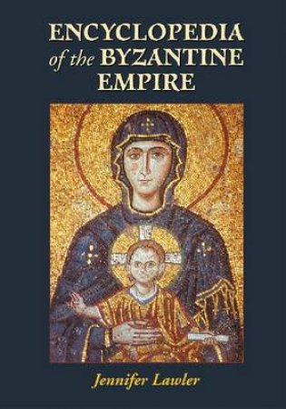 Encyclopedia of the Byzantine Empire by Jennifer Lawler