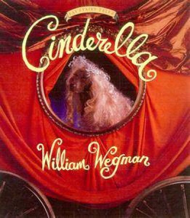 Cinderella: Fay's Fairy Tales Mini by William Wegman