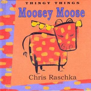 Thingy Things: Moosey Moose by Chris Raschka