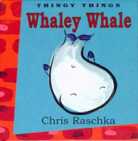 Thingy Things: Whaley Whale by Chris Raschka