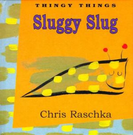 Thingy Things: Sluggy Slug by Chris Raschka