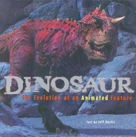 Dinosaur: The Evolution Of An Animated Feature by Jeff Kurtti