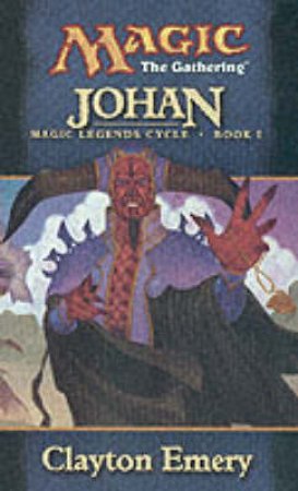 Magic: The Gathering: Magic Legends Cycle 1 Book I: Johan by Clayton Emery