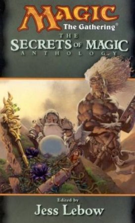 Magic: The Gathering: The Secrets Of Magic Anthology by Jess Lebow