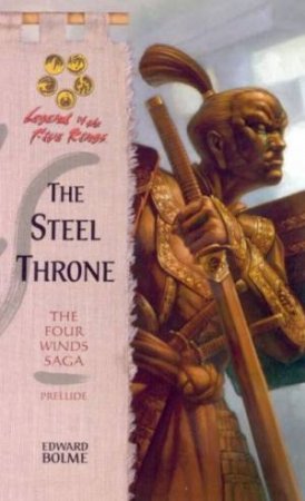 Legend Of The Five Rings: The Four Winds Saga Prelude: The Steel Throne by Edward Bolme