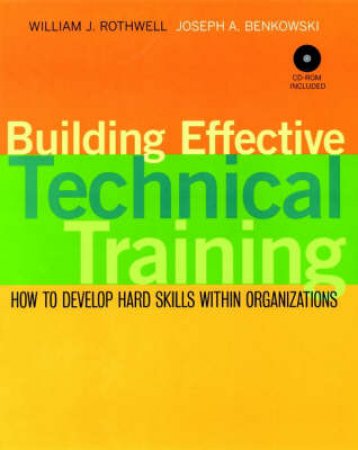 Building Effective Technical Training by William Rothwell & Joe Benkowski