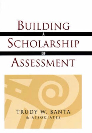 Building A Scholarship Of Assessment by Trudy Banta