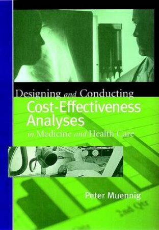 Designing And Conducting Cost-Effectiveness Analyses In Medicine And Health Care by Peter Muennig