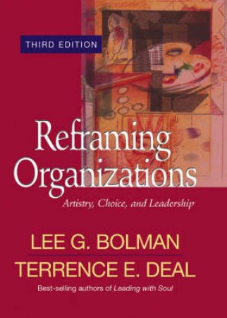 Reframing Organizations: Artistry, Choice, And Leadership by Lee Bolman & Terrence Deal