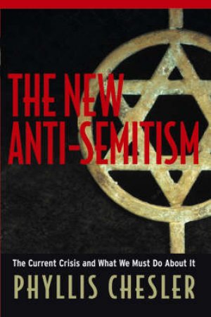 The New Anti-Semitism: The Current Crisis And What We Must Do About It by Phyllis Chesler