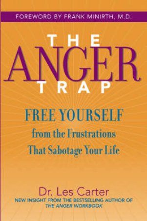 The Anger Trap: Free Yourself From The Frustrations That Sabotage Your Life by Les Carter