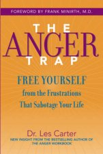 The Anger Trap Free Yourself From The Frustrations That Sabotage Your Life