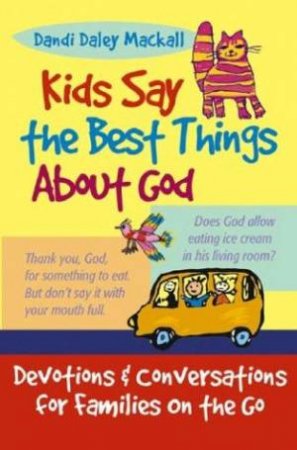 Kids Say The Best Things About God by Dandi Mackall