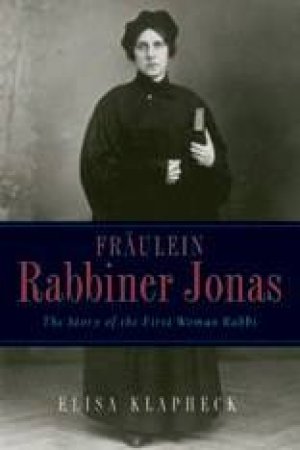 Fraulein Rabbiner Jonas: The Story Of The First Woman Rabbi by Elisa Klapheck