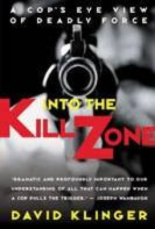 Into The Kill Zone: A Cops Eye View of Deadly Force by David Klinger